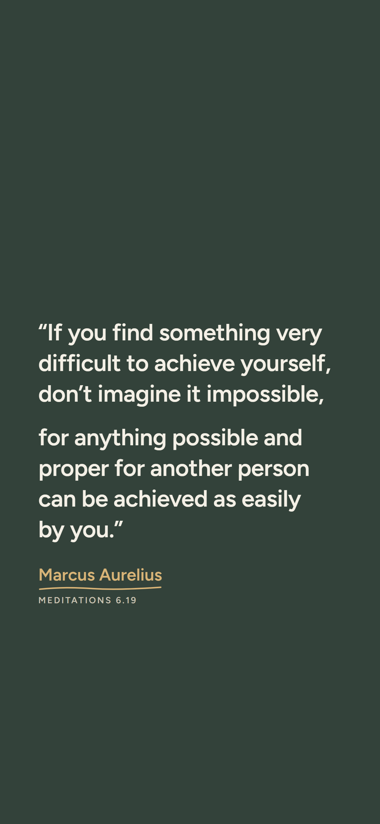 Dark phone wallpaper: “If you find something very difficult to achieve yourself, don’t imagine it impossible, for anything possible and proper for another person can be achieved as easily by you.” Marcus Aurelius, Meditations 6.19.